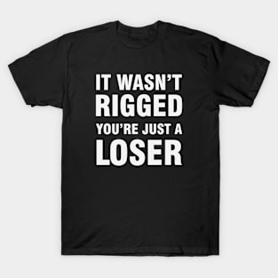 It Wasn't Rigged You're Just A Loser T-Shirt